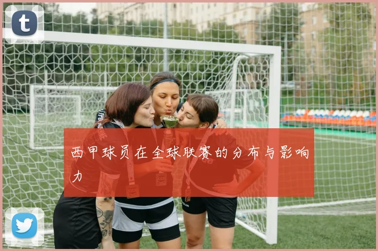 西甲球员在全球联赛的分布与影响力
